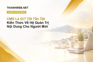 CMS Là Gì? Tất Tần Tật Kiến Thức Về Hệ Quản Trị Nội Dung Cho Người Mới