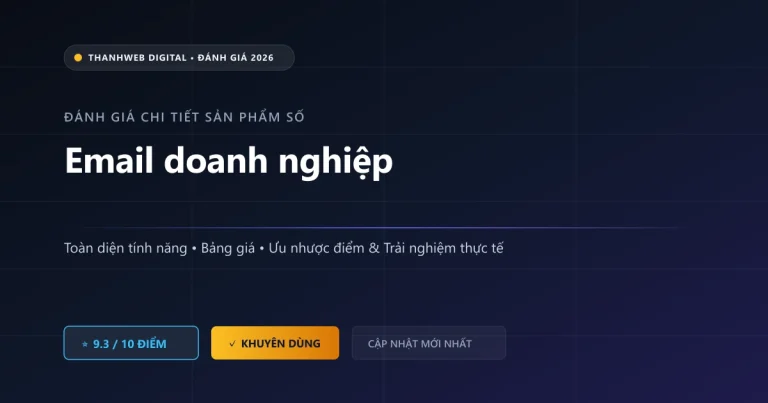 Đánh giá tổng quan Email doanh nghiệp - Ưu nhược điểm và tính năng mới nhất 2026