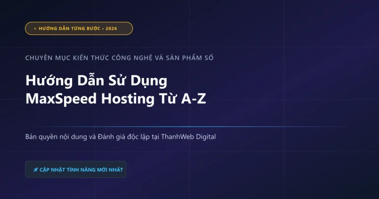 Hướng Dẫn Sử Dụng MaxSpeed Hosting Từ A-Z - ThanhWeb Digital 2026