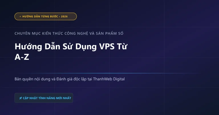 Hướng Dẫn Sử Dụng VPS Từ A-Z - ThanhWeb Digital 2026