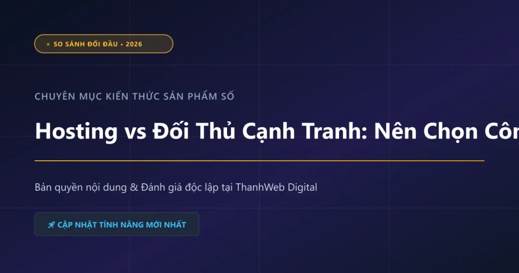 Hosting vs Đối Thủ Cạnh Tranh: Nên Chọn Công Cụ Nào? - ThanhWeb Digital