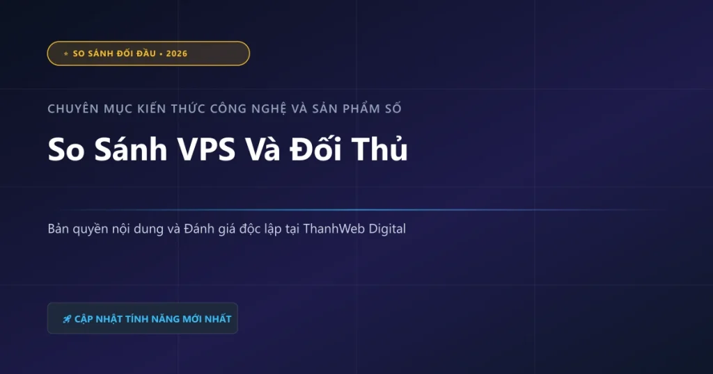 So Sánh VPS Và Đối Thủ - ThanhWeb Digital 2026